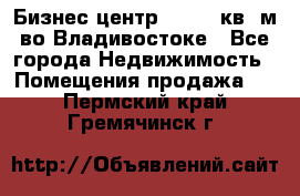 Бизнес центр - 4895 кв. м во Владивостоке - Все города Недвижимость » Помещения продажа   . Пермский край,Гремячинск г.